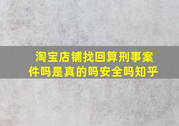 淘宝店铺找回算刑事案件吗是真的吗安全吗知乎