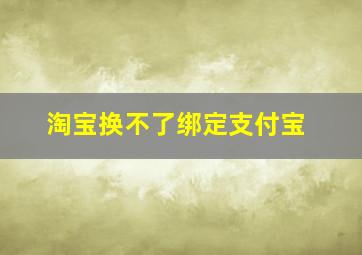 淘宝换不了绑定支付宝