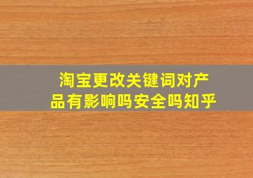 淘宝更改关键词对产品有影响吗安全吗知乎