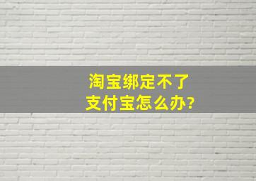 淘宝绑定不了支付宝怎么办?