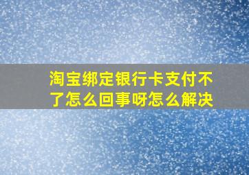 淘宝绑定银行卡支付不了怎么回事呀怎么解决