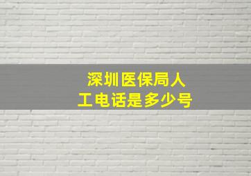 深圳医保局人工电话是多少号