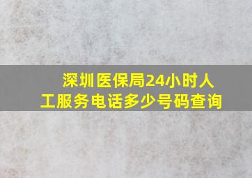 深圳医保局24小时人工服务电话多少号码查询