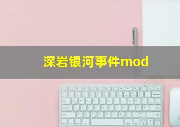 深岩银河事件mod