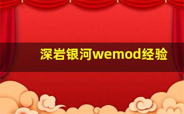 深岩银河wemod经验