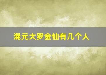 混元大罗金仙有几个人