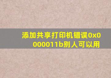 添加共享打印机错误0x0000011b别人可以用