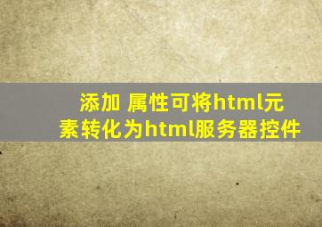 添加 属性可将html元素转化为html服务器控件