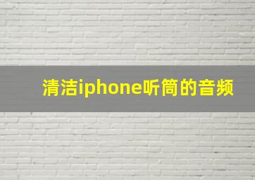 清洁iphone听筒的音频