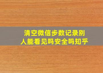 清空微信步数记录别人能看见吗安全吗知乎