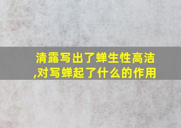 清露写出了蝉生性高洁,对写蝉起了什么的作用