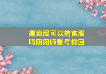 渠道服可以转官服吗阴阳师账号找回