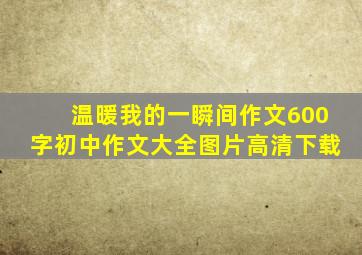 温暖我的一瞬间作文600字初中作文大全图片高清下载