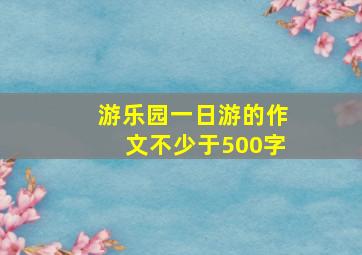 游乐园一日游的作文不少于500字