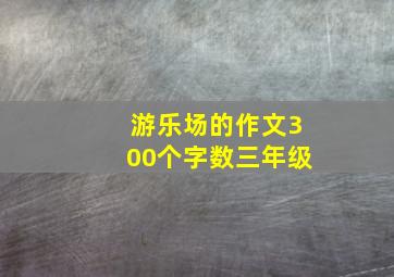 游乐场的作文300个字数三年级