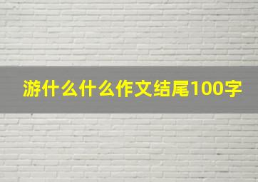 游什么什么作文结尾100字