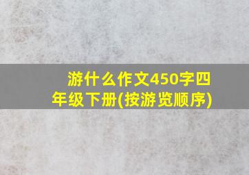 游什么作文450字四年级下册(按游览顺序)