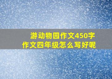 游动物园作文450字作文四年级怎么写好呢