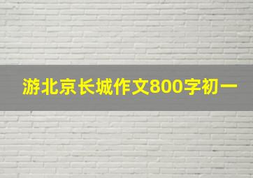 游北京长城作文800字初一