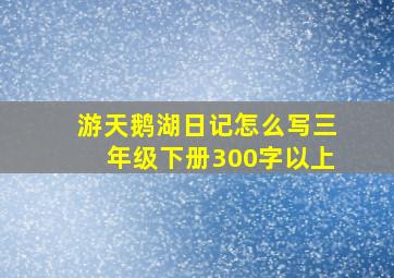 游天鹅湖日记怎么写三年级下册300字以上