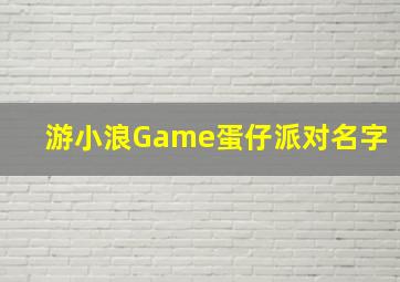 游小浪Game蛋仔派对名字