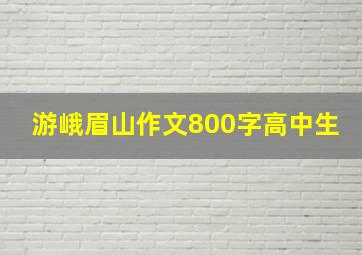 游峨眉山作文800字高中生