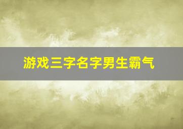 游戏三字名字男生霸气