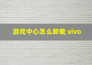 游戏中心怎么卸载 vivo