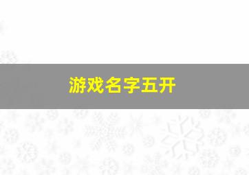 游戏名字五开