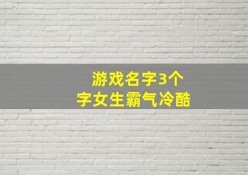 游戏名字3个字女生霸气冷酷