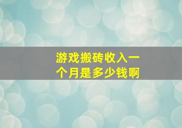 游戏搬砖收入一个月是多少钱啊