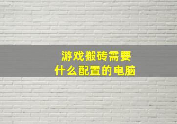 游戏搬砖需要什么配置的电脑