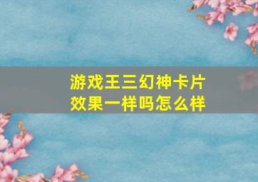 游戏王三幻神卡片效果一样吗怎么样