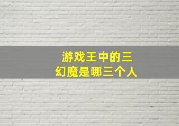 游戏王中的三幻魔是哪三个人