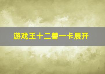 游戏王十二兽一卡展开