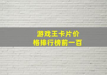 游戏王卡片价格排行榜前一百