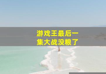 游戏王最后一集大战没粮了