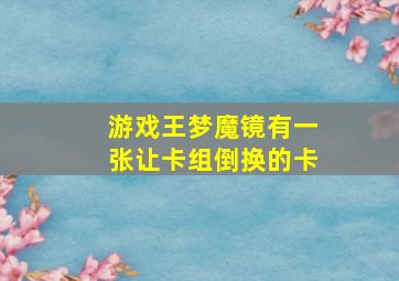 游戏王梦魔镜有一张让卡组倒换的卡