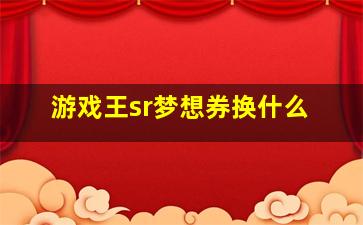 游戏王sr梦想券换什么