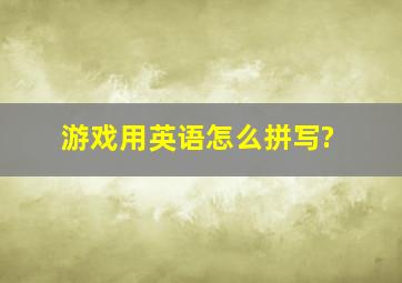 游戏用英语怎么拼写?