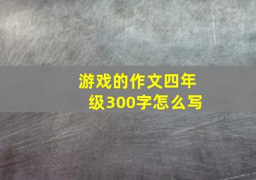 游戏的作文四年级300字怎么写