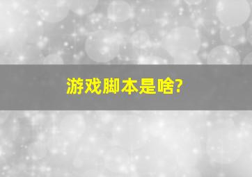 游戏脚本是啥?