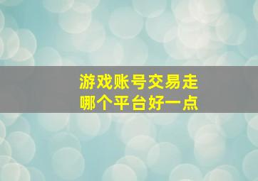 游戏账号交易走哪个平台好一点