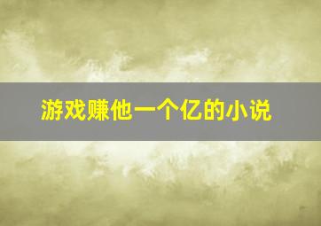 游戏赚他一个亿的小说