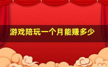 游戏陪玩一个月能赚多少