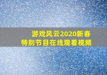 游戏风云2020新春特别节目在线观看视频