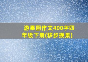 游果园作文400字四年级下册(移步换景)