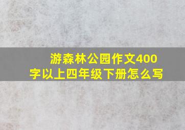 游森林公园作文400字以上四年级下册怎么写