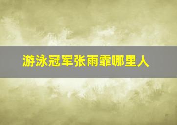 游泳冠军张雨霏哪里人