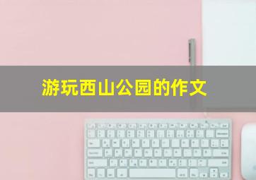 游玩西山公园的作文